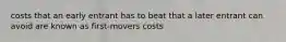 costs that an early entrant has to beat that a later entrant can avoid are known as first-movers costs