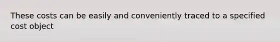 These costs can be easily and conveniently traced to a specified cost object