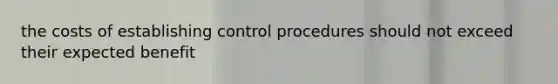 the costs of establishing control procedures should not exceed their expected benefit