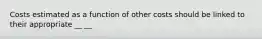 Costs estimated as a function of other costs should be linked to their appropriate __ __