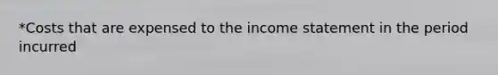 *Costs that are expensed to the income statement in the period incurred