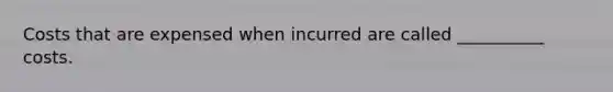 Costs that are expensed when incurred are called __________ costs.