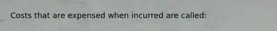 Costs that are expensed when incurred are called: