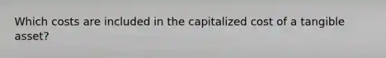 Which costs are included in the capitalized cost of a tangible asset?