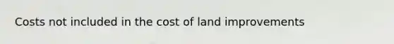 Costs not included in the cost of land improvements