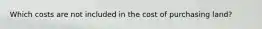Which costs are not included in the cost of purchasing​ land?
