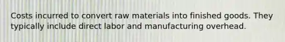 Costs incurred to convert raw materials into finished goods. They typically include direct labor and manufacturing overhead.