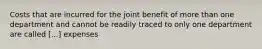 Costs that are incurred for the joint benefit of more than one department and cannot be readily traced to only one department are called [...] expenses