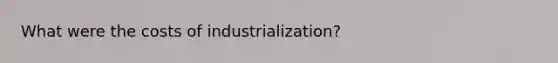 What were the costs of industrialization?