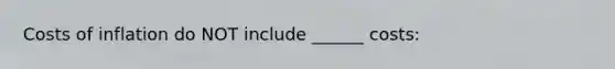 Costs of inflation do NOT include ______ costs: