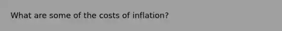 What are some of the costs of inflation?