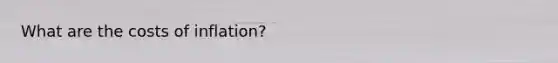 What are the costs of inflation?