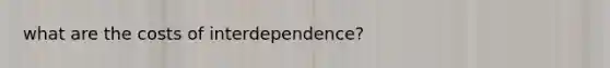 what are the costs of interdependence?