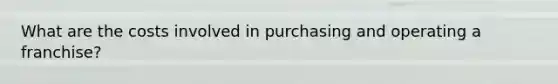 What are the costs involved in purchasing and operating a franchise?