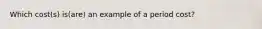 Which cost(s) is(are) an example of a period cost?