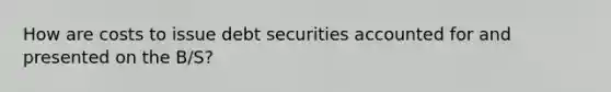 How are costs to issue debt securities accounted for and presented on the B/S?