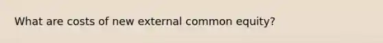 What are costs of new external common equity?