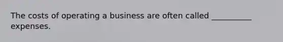 The costs of operating a business are often called __________ expenses.