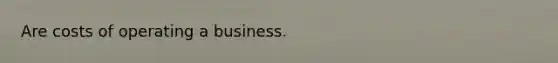 Are costs of operating a business.