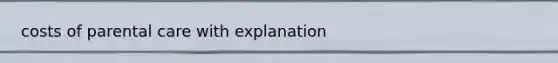 costs of parental care with explanation