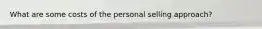 What are some costs of the personal selling approach?