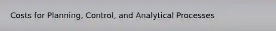 Costs for Planning, Control, and Analytical Processes