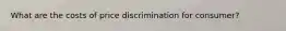 What are the costs of price discrimination for consumer?