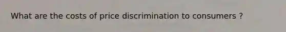 What are the costs of price discrimination to consumers ?