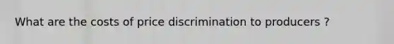 What are the costs of price discrimination to producers ?