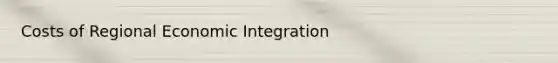 Costs of Regional Economic Integration