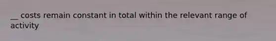 __ costs remain constant in total within the relevant range of activity
