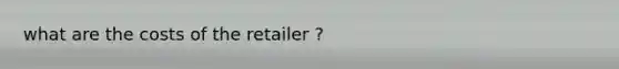 what are the costs of the retailer ?