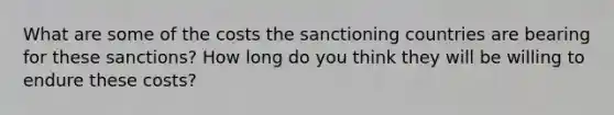 What are some of the costs the sanctioning countries are bearing for these sanctions? How long do you think they will be willing to endure these costs?