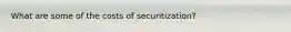 What are some of the costs of securitization?