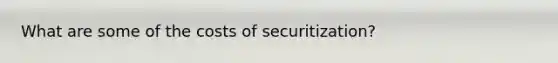 What are some of the costs of securitization?