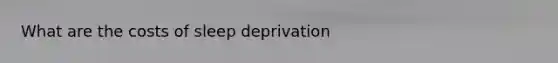 What are the costs of sleep deprivation