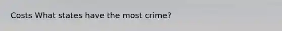 Costs What states have the most crime?