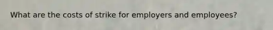 What are the costs of strike for employers and employees?