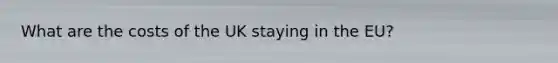 What are the costs of the UK staying in the EU?