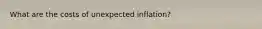 What are the costs of unexpected inflation?