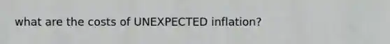 what are the costs of UNEXPECTED inflation?