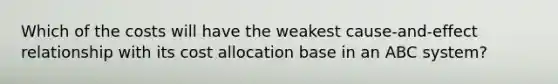 Which of the costs will have the weakest cause-and-effect relationship with its cost allocation base in an ABC system?