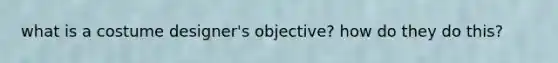 what is a costume designer's objective? how do they do this?