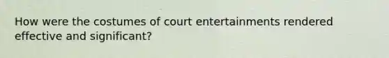 How were the costumes of court entertainments rendered effective and significant?