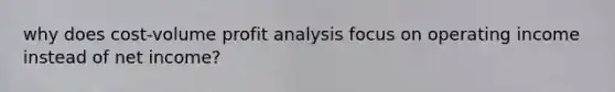 why does cost-volume profit analysis focus on operating income instead of net income?