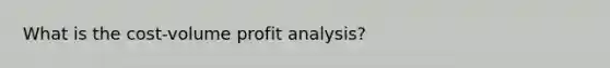 What is the cost-volume profit analysis?