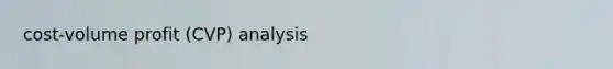 cost-volume profit (CVP) analysis