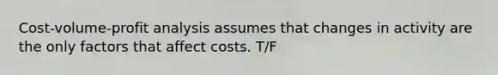 <a href='https://www.questionai.com/knowledge/k57aPd4Q8f-cost-volume-profit-analysis' class='anchor-knowledge'>cost-volume-profit analysis</a> assumes that changes in activity are the only factors that affect costs. T/F