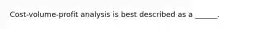 Cost-volume-profit analysis is best described as a ______.