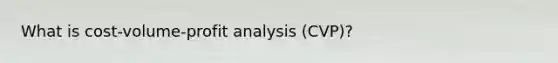 What is <a href='https://www.questionai.com/knowledge/k57aPd4Q8f-cost-volume-profit-analysis' class='anchor-knowledge'>cost-volume-profit analysis</a> (CVP)?